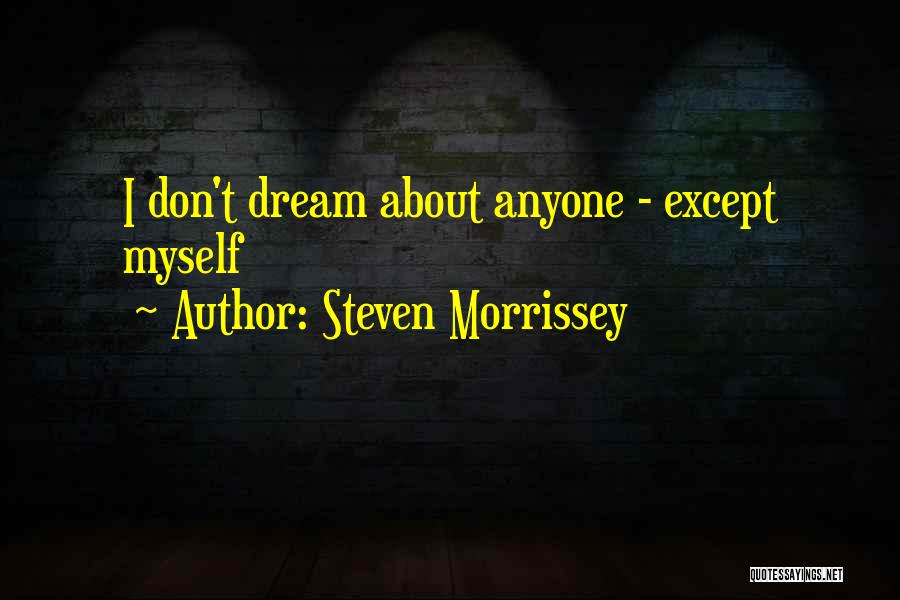 Steven Morrissey Quotes: I Don't Dream About Anyone - Except Myself