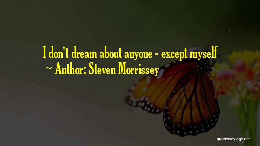 Steven Morrissey Quotes: I Don't Dream About Anyone - Except Myself