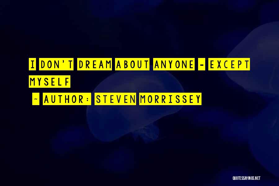 Steven Morrissey Quotes: I Don't Dream About Anyone - Except Myself