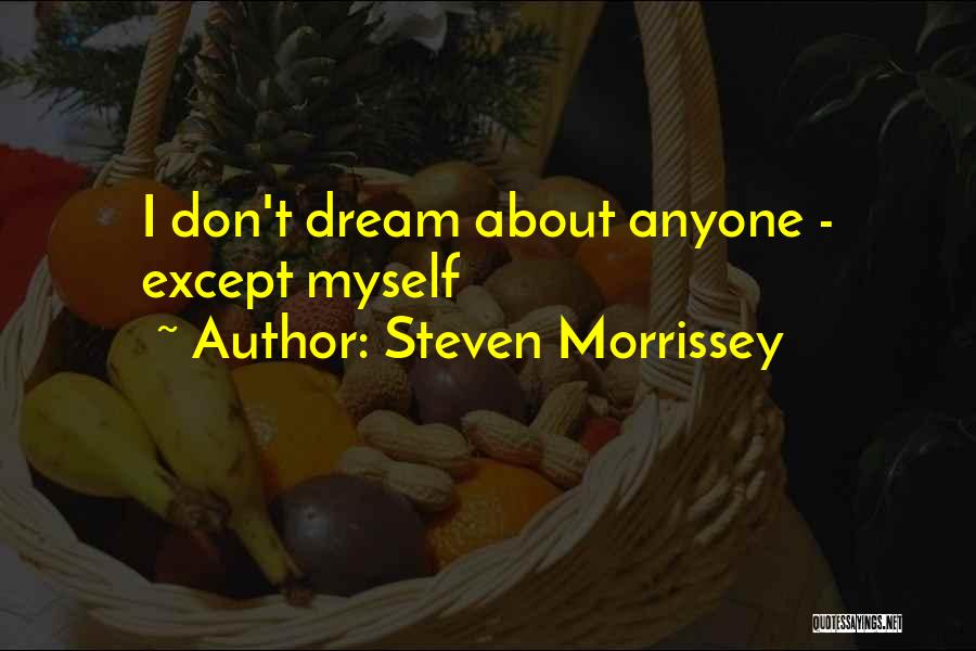 Steven Morrissey Quotes: I Don't Dream About Anyone - Except Myself