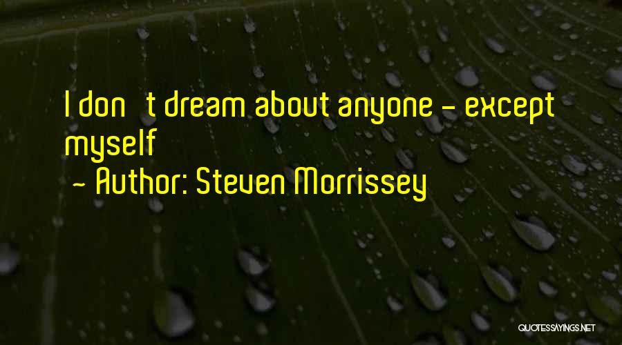 Steven Morrissey Quotes: I Don't Dream About Anyone - Except Myself