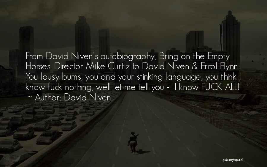 David Niven Quotes: From David Niven's Autobiography, Bring On The Empty Horses. Director Mike Curtiz To David Niven & Errol Flynn: You Lousy