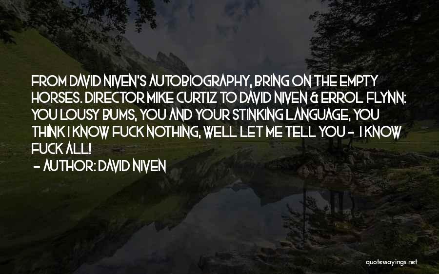 David Niven Quotes: From David Niven's Autobiography, Bring On The Empty Horses. Director Mike Curtiz To David Niven & Errol Flynn: You Lousy