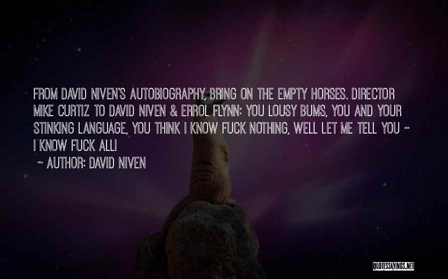 David Niven Quotes: From David Niven's Autobiography, Bring On The Empty Horses. Director Mike Curtiz To David Niven & Errol Flynn: You Lousy