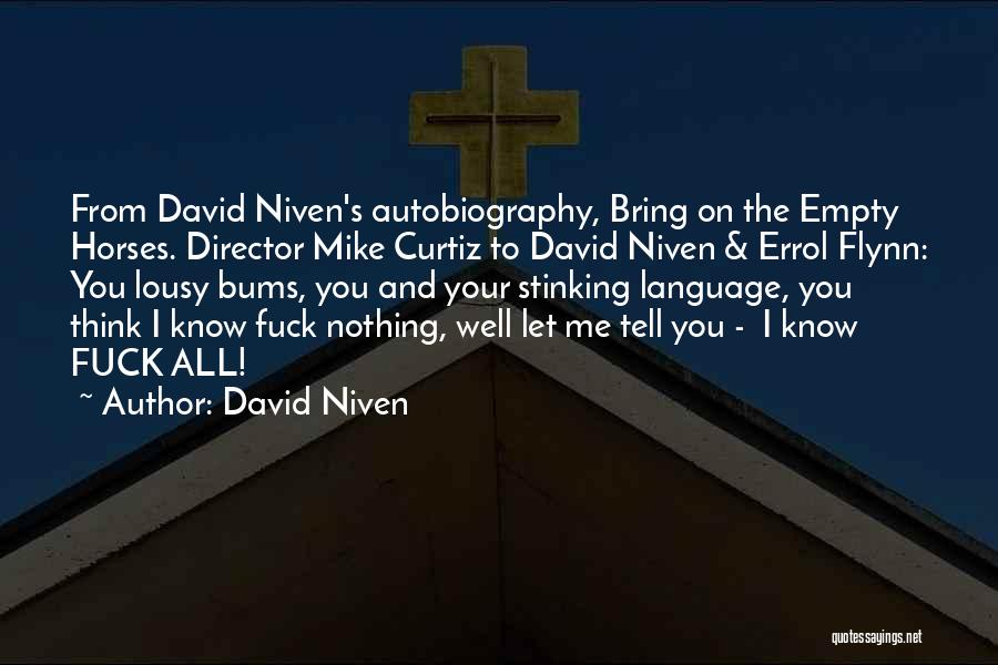 David Niven Quotes: From David Niven's Autobiography, Bring On The Empty Horses. Director Mike Curtiz To David Niven & Errol Flynn: You Lousy