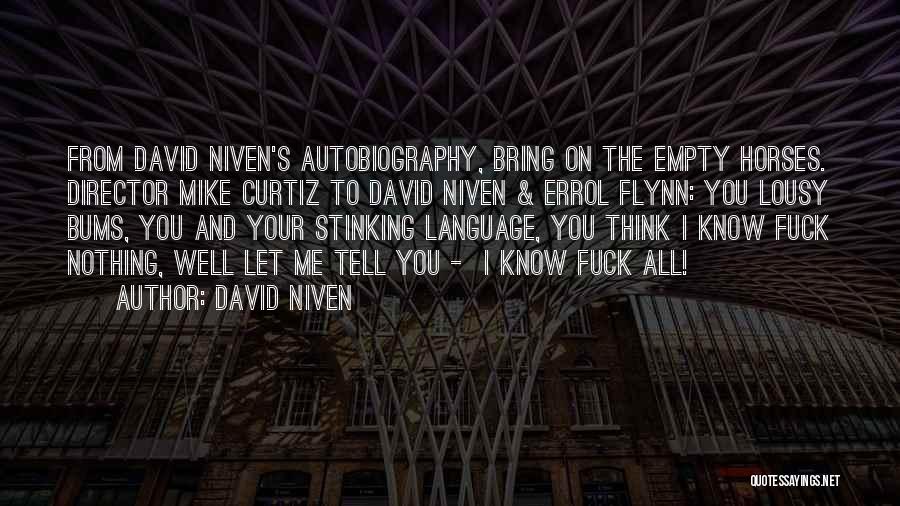 David Niven Quotes: From David Niven's Autobiography, Bring On The Empty Horses. Director Mike Curtiz To David Niven & Errol Flynn: You Lousy