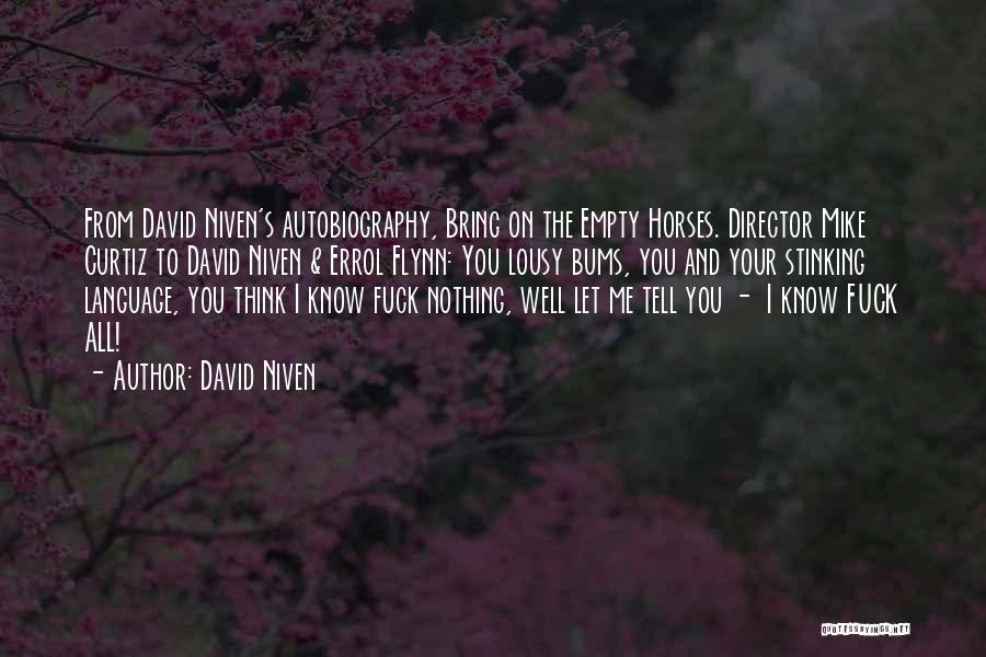 David Niven Quotes: From David Niven's Autobiography, Bring On The Empty Horses. Director Mike Curtiz To David Niven & Errol Flynn: You Lousy