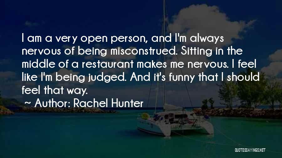 Rachel Hunter Quotes: I Am A Very Open Person, And I'm Always Nervous Of Being Misconstrued. Sitting In The Middle Of A Restaurant