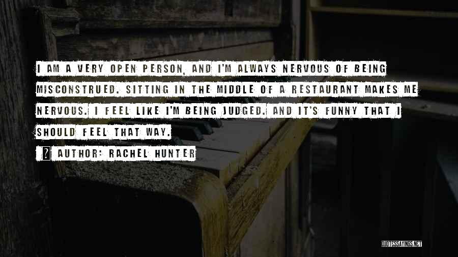 Rachel Hunter Quotes: I Am A Very Open Person, And I'm Always Nervous Of Being Misconstrued. Sitting In The Middle Of A Restaurant