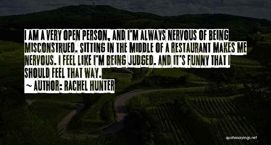 Rachel Hunter Quotes: I Am A Very Open Person, And I'm Always Nervous Of Being Misconstrued. Sitting In The Middle Of A Restaurant