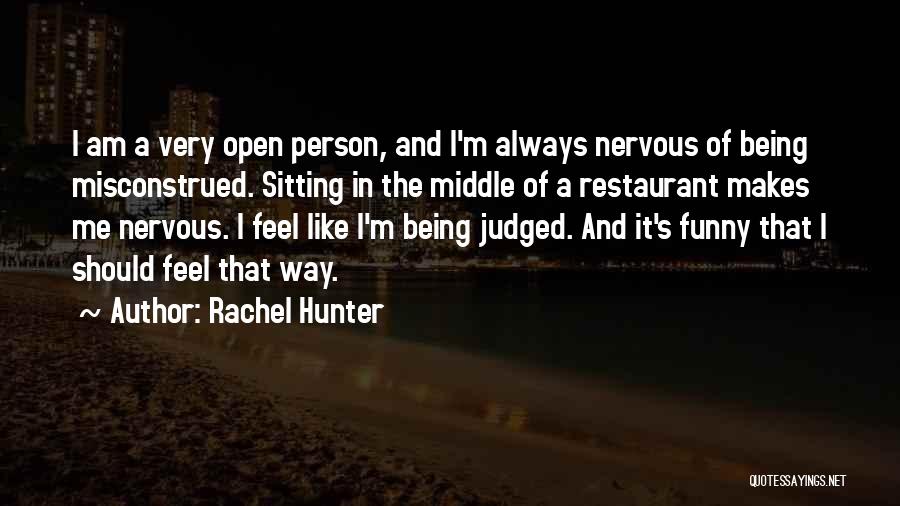 Rachel Hunter Quotes: I Am A Very Open Person, And I'm Always Nervous Of Being Misconstrued. Sitting In The Middle Of A Restaurant