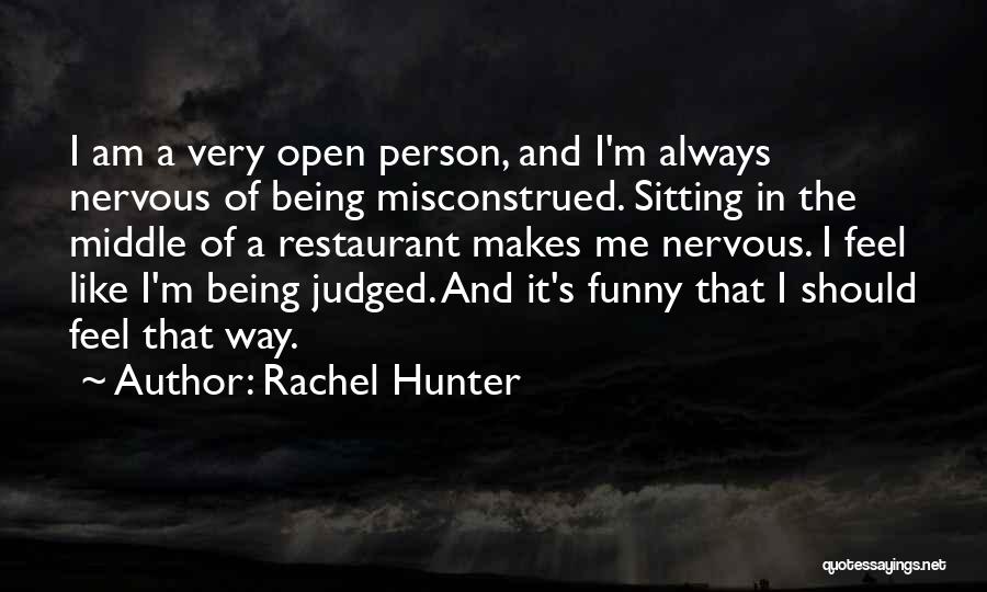 Rachel Hunter Quotes: I Am A Very Open Person, And I'm Always Nervous Of Being Misconstrued. Sitting In The Middle Of A Restaurant