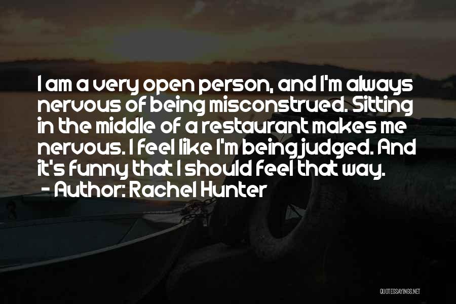 Rachel Hunter Quotes: I Am A Very Open Person, And I'm Always Nervous Of Being Misconstrued. Sitting In The Middle Of A Restaurant