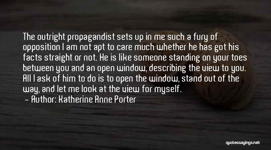 Katherine Anne Porter Quotes: The Outright Propagandist Sets Up In Me Such A Fury Of Opposition I Am Not Apt To Care Much Whether