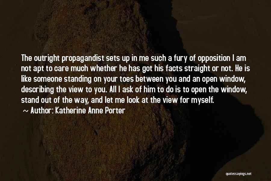 Katherine Anne Porter Quotes: The Outright Propagandist Sets Up In Me Such A Fury Of Opposition I Am Not Apt To Care Much Whether