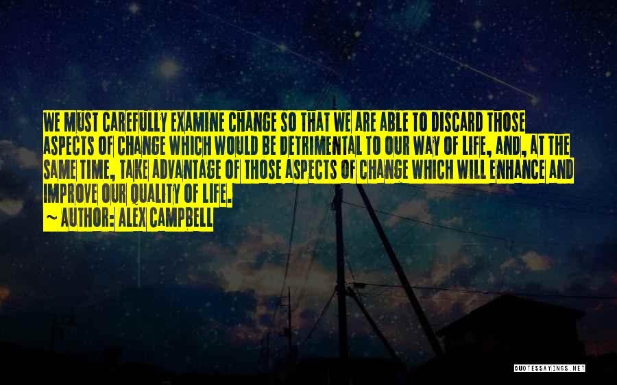 Alex Campbell Quotes: We Must Carefully Examine Change So That We Are Able To Discard Those Aspects Of Change Which Would Be Detrimental