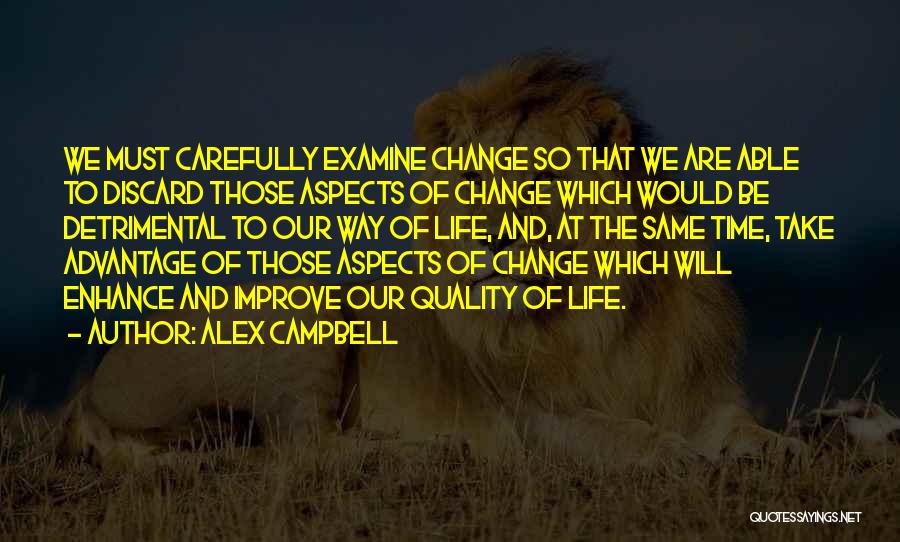 Alex Campbell Quotes: We Must Carefully Examine Change So That We Are Able To Discard Those Aspects Of Change Which Would Be Detrimental