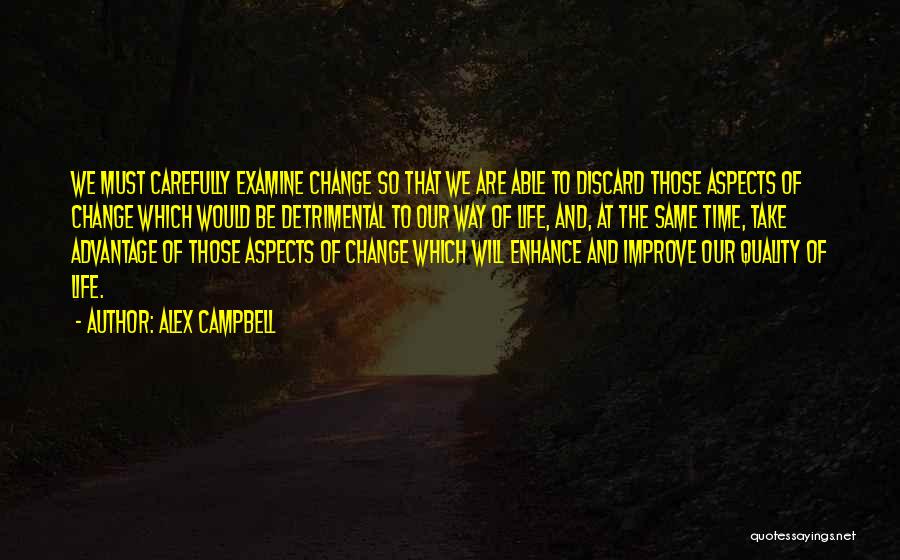 Alex Campbell Quotes: We Must Carefully Examine Change So That We Are Able To Discard Those Aspects Of Change Which Would Be Detrimental