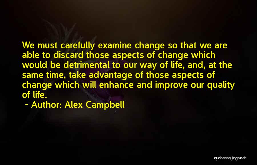 Alex Campbell Quotes: We Must Carefully Examine Change So That We Are Able To Discard Those Aspects Of Change Which Would Be Detrimental