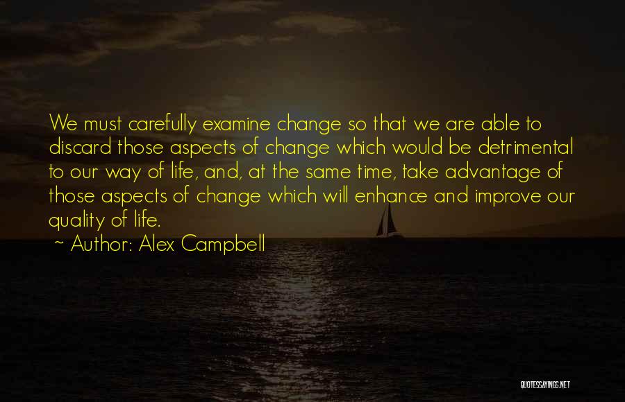 Alex Campbell Quotes: We Must Carefully Examine Change So That We Are Able To Discard Those Aspects Of Change Which Would Be Detrimental