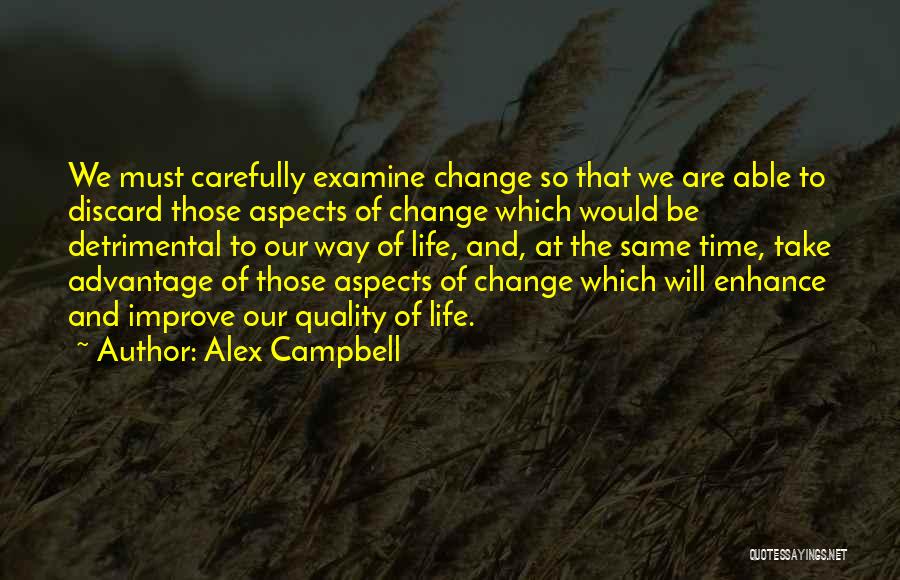 Alex Campbell Quotes: We Must Carefully Examine Change So That We Are Able To Discard Those Aspects Of Change Which Would Be Detrimental
