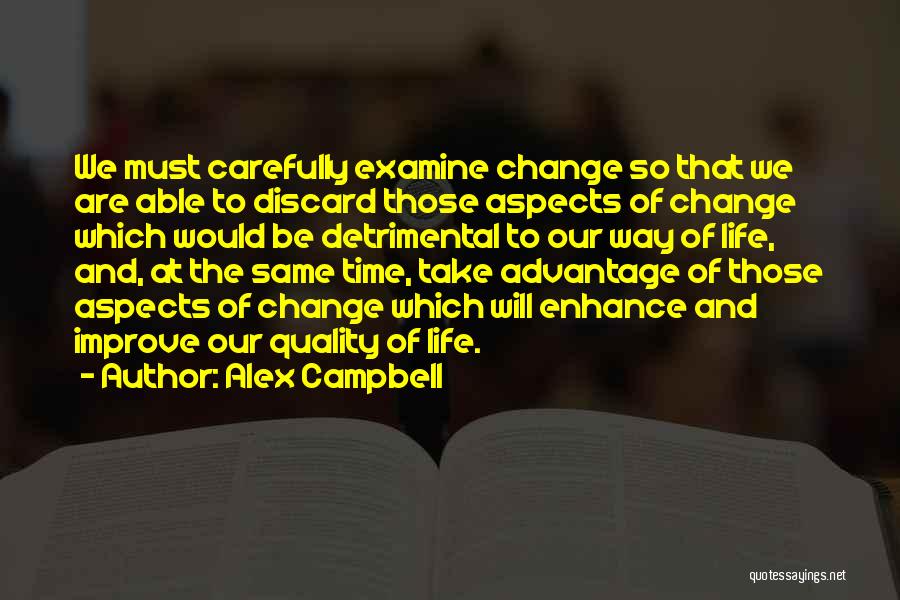 Alex Campbell Quotes: We Must Carefully Examine Change So That We Are Able To Discard Those Aspects Of Change Which Would Be Detrimental