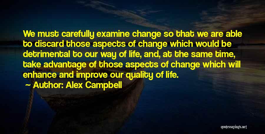 Alex Campbell Quotes: We Must Carefully Examine Change So That We Are Able To Discard Those Aspects Of Change Which Would Be Detrimental