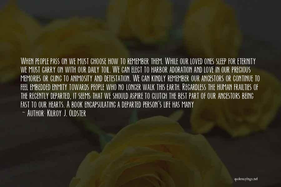 Kilroy J. Oldster Quotes: When People Pass On We Must Choose How To Remember Them. While Our Loved Ones Sleep For Eternity We Must