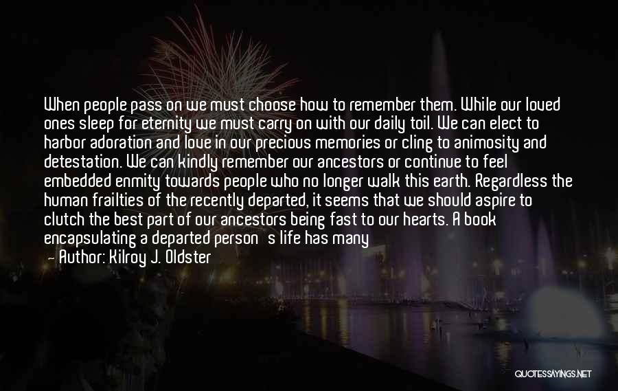 Kilroy J. Oldster Quotes: When People Pass On We Must Choose How To Remember Them. While Our Loved Ones Sleep For Eternity We Must