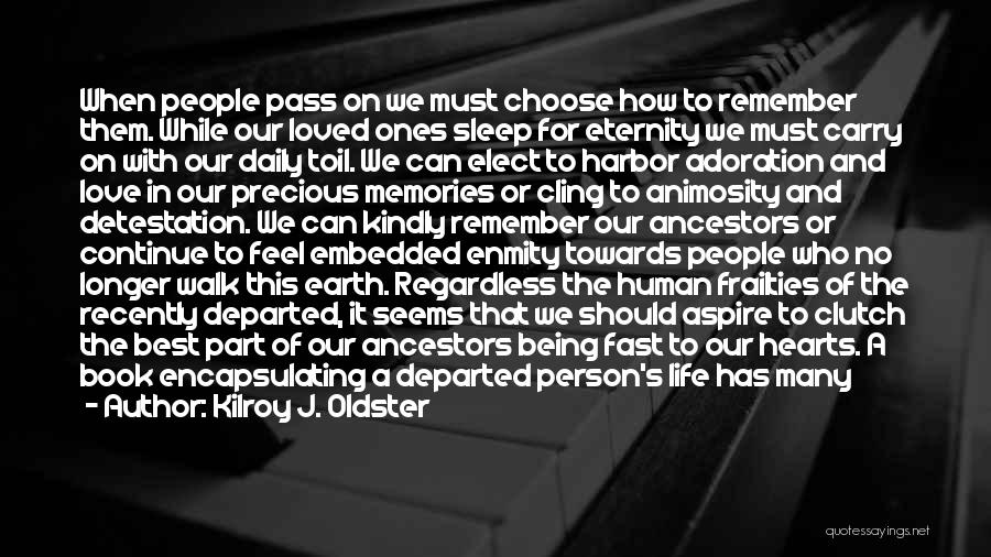 Kilroy J. Oldster Quotes: When People Pass On We Must Choose How To Remember Them. While Our Loved Ones Sleep For Eternity We Must