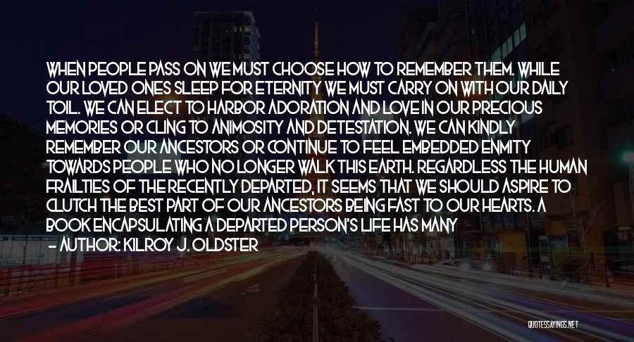 Kilroy J. Oldster Quotes: When People Pass On We Must Choose How To Remember Them. While Our Loved Ones Sleep For Eternity We Must