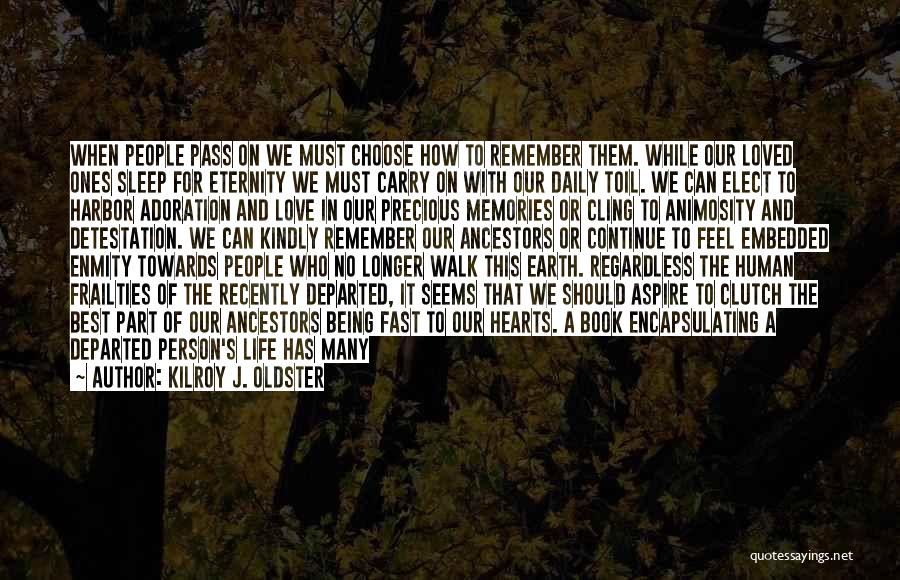 Kilroy J. Oldster Quotes: When People Pass On We Must Choose How To Remember Them. While Our Loved Ones Sleep For Eternity We Must