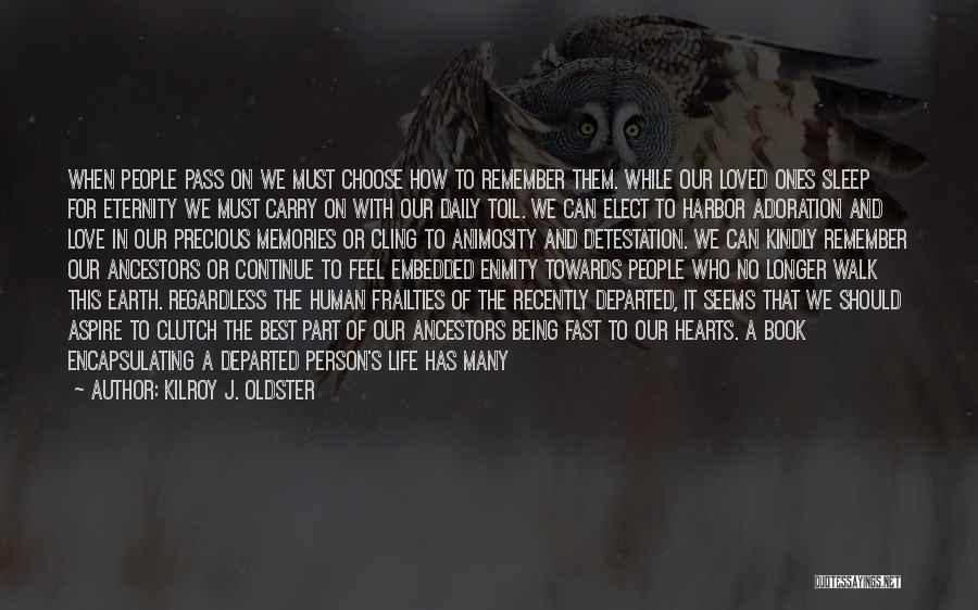 Kilroy J. Oldster Quotes: When People Pass On We Must Choose How To Remember Them. While Our Loved Ones Sleep For Eternity We Must