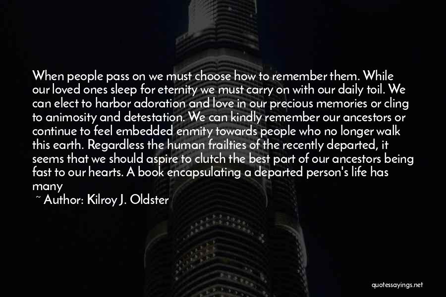 Kilroy J. Oldster Quotes: When People Pass On We Must Choose How To Remember Them. While Our Loved Ones Sleep For Eternity We Must