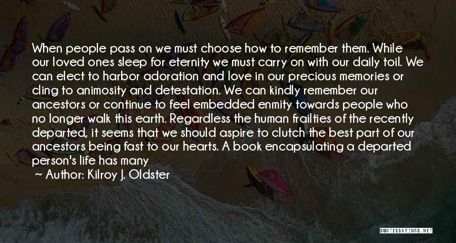 Kilroy J. Oldster Quotes: When People Pass On We Must Choose How To Remember Them. While Our Loved Ones Sleep For Eternity We Must