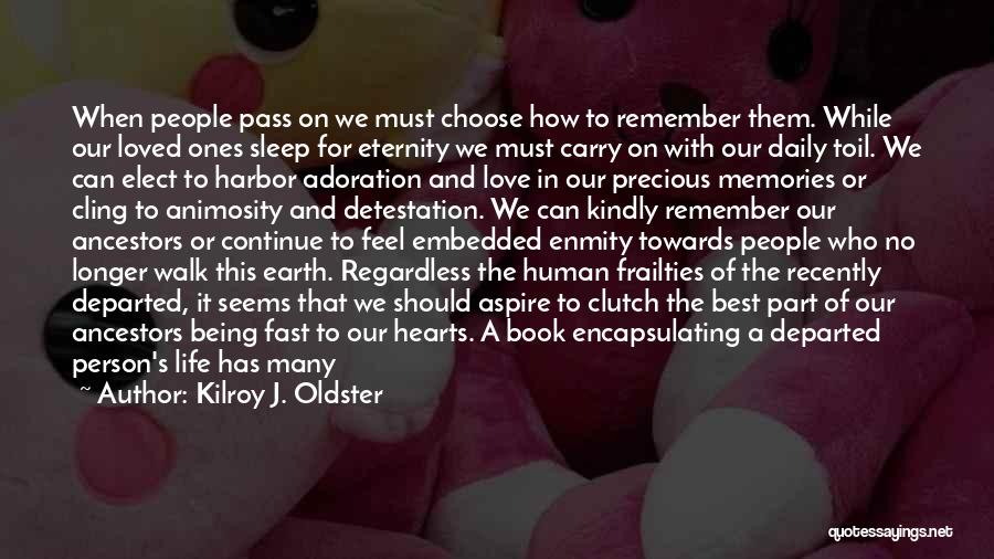 Kilroy J. Oldster Quotes: When People Pass On We Must Choose How To Remember Them. While Our Loved Ones Sleep For Eternity We Must