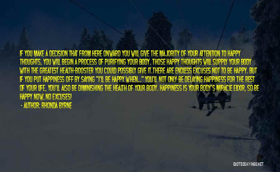 Rhonda Byrne Quotes: If You Make A Decision That From Here Onward You Will Give The Majority Of Your Attention To Happy Thoughts,