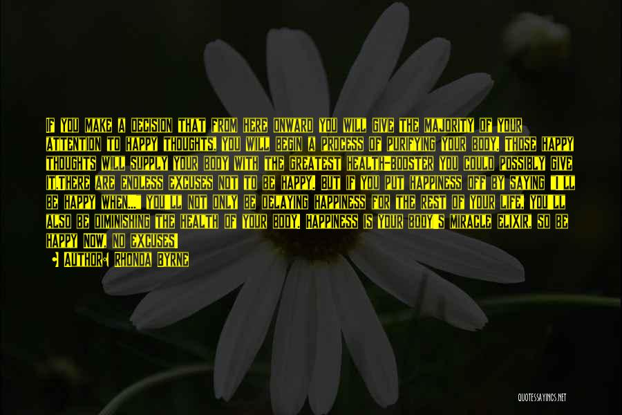 Rhonda Byrne Quotes: If You Make A Decision That From Here Onward You Will Give The Majority Of Your Attention To Happy Thoughts,