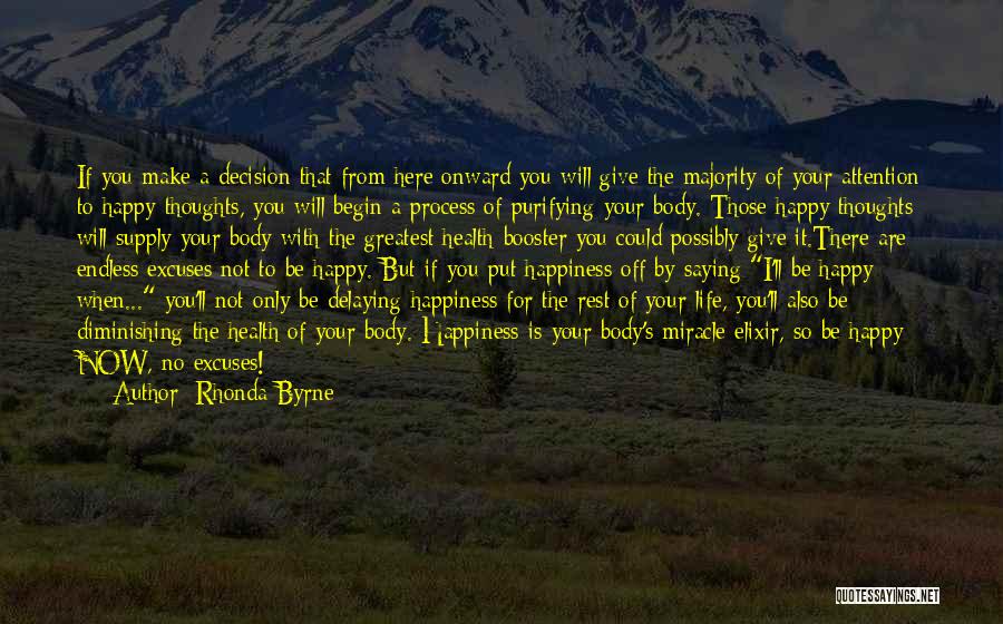 Rhonda Byrne Quotes: If You Make A Decision That From Here Onward You Will Give The Majority Of Your Attention To Happy Thoughts,