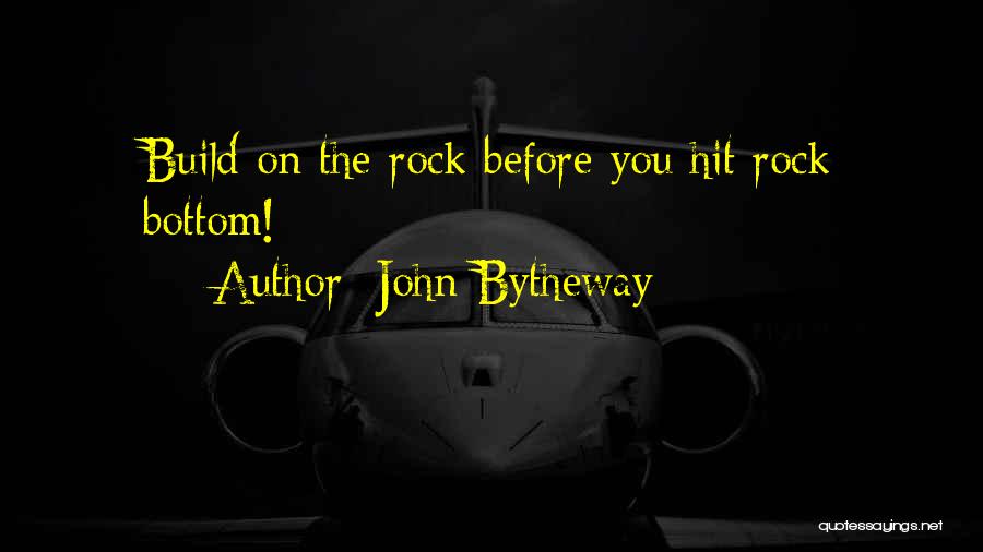 John Bytheway Quotes: Build On The Rock Before You Hit Rock Bottom!