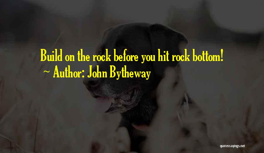 John Bytheway Quotes: Build On The Rock Before You Hit Rock Bottom!