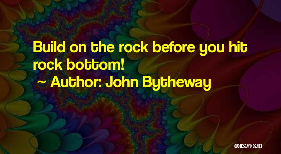 John Bytheway Quotes: Build On The Rock Before You Hit Rock Bottom!