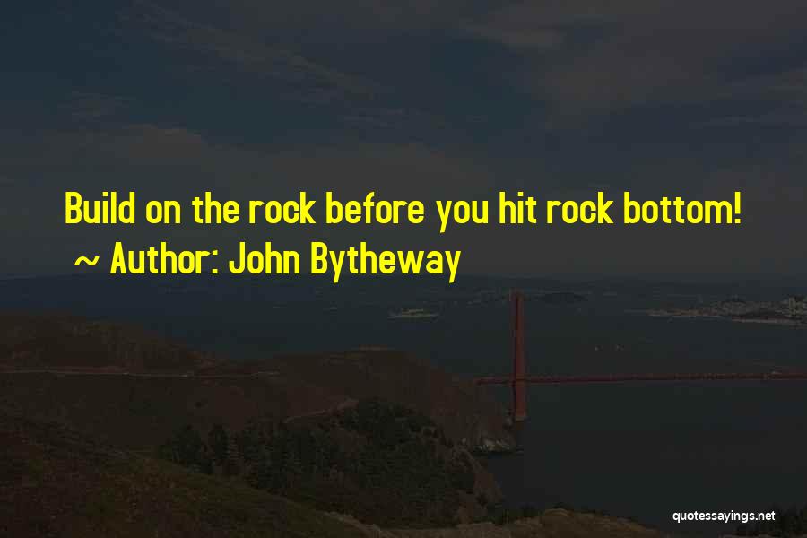 John Bytheway Quotes: Build On The Rock Before You Hit Rock Bottom!