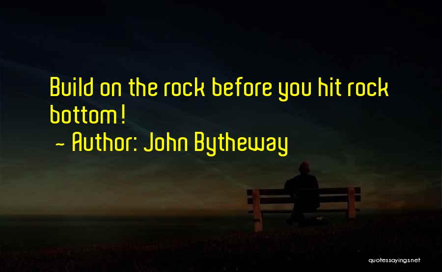 John Bytheway Quotes: Build On The Rock Before You Hit Rock Bottom!