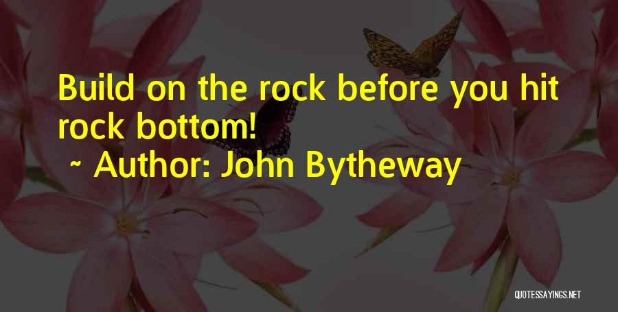 John Bytheway Quotes: Build On The Rock Before You Hit Rock Bottom!