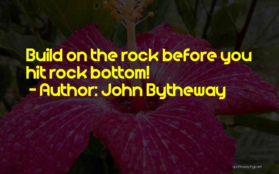 John Bytheway Quotes: Build On The Rock Before You Hit Rock Bottom!