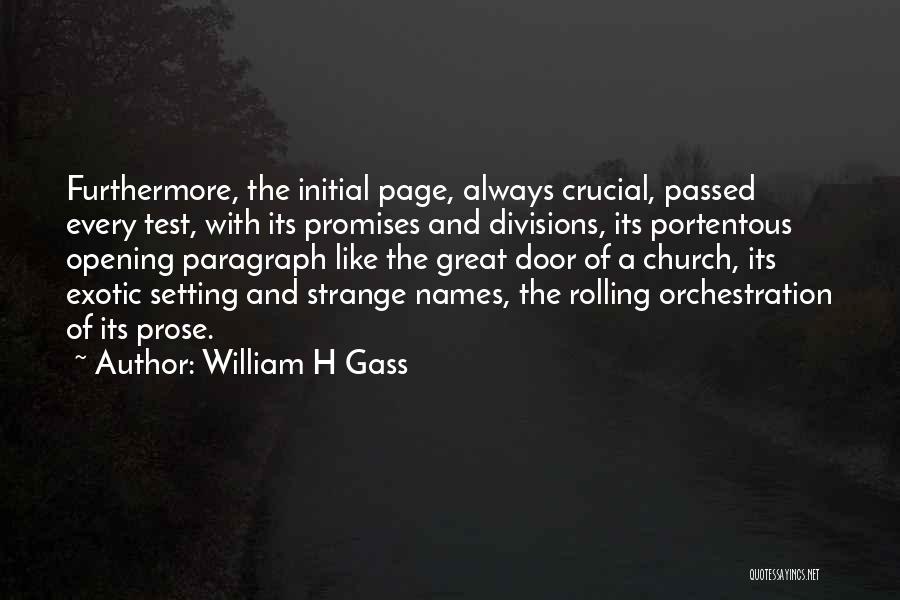 William H Gass Quotes: Furthermore, The Initial Page, Always Crucial, Passed Every Test, With Its Promises And Divisions, Its Portentous Opening Paragraph Like The