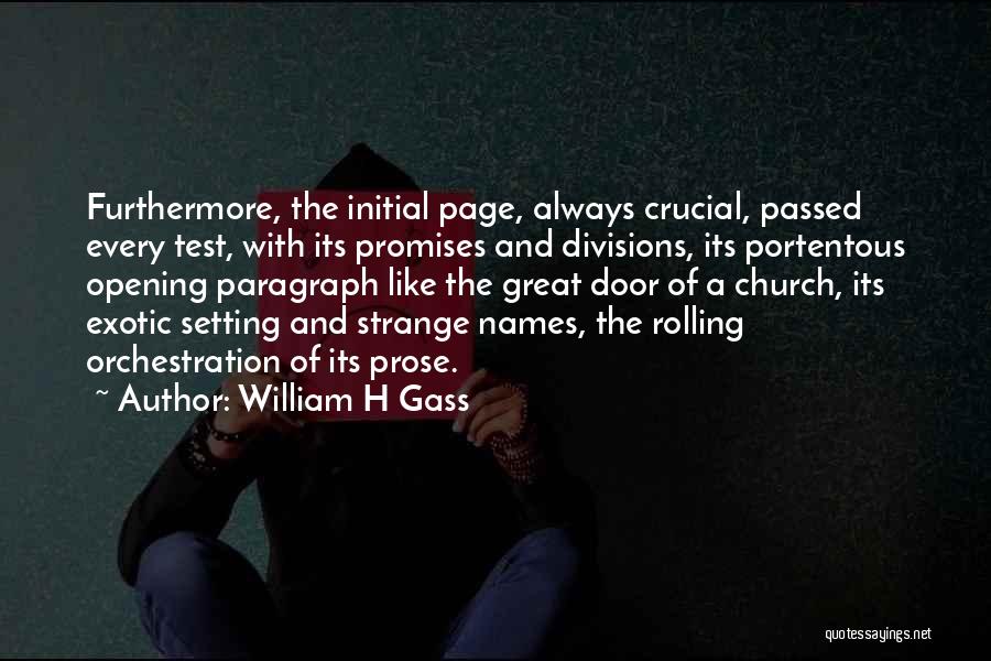 William H Gass Quotes: Furthermore, The Initial Page, Always Crucial, Passed Every Test, With Its Promises And Divisions, Its Portentous Opening Paragraph Like The