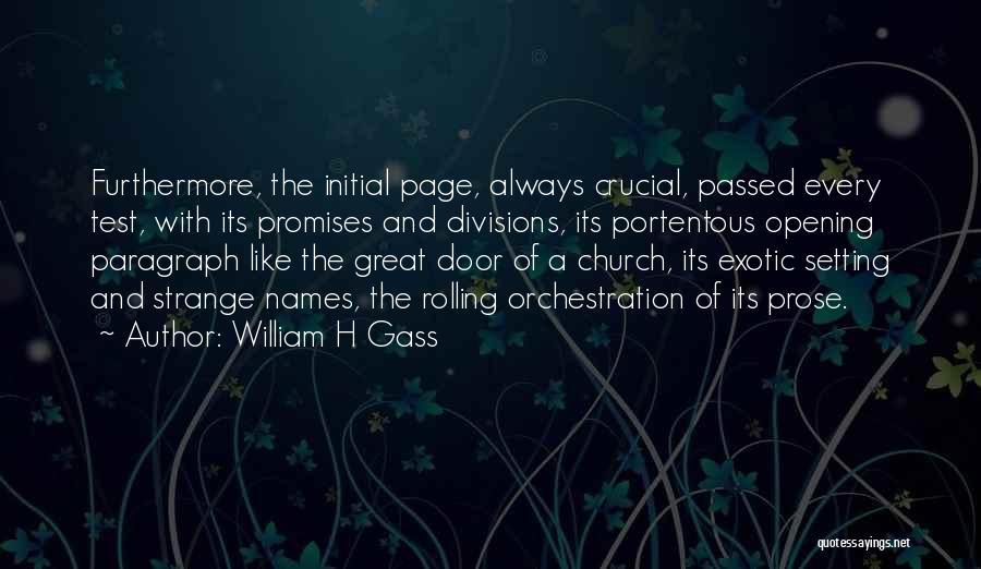 William H Gass Quotes: Furthermore, The Initial Page, Always Crucial, Passed Every Test, With Its Promises And Divisions, Its Portentous Opening Paragraph Like The