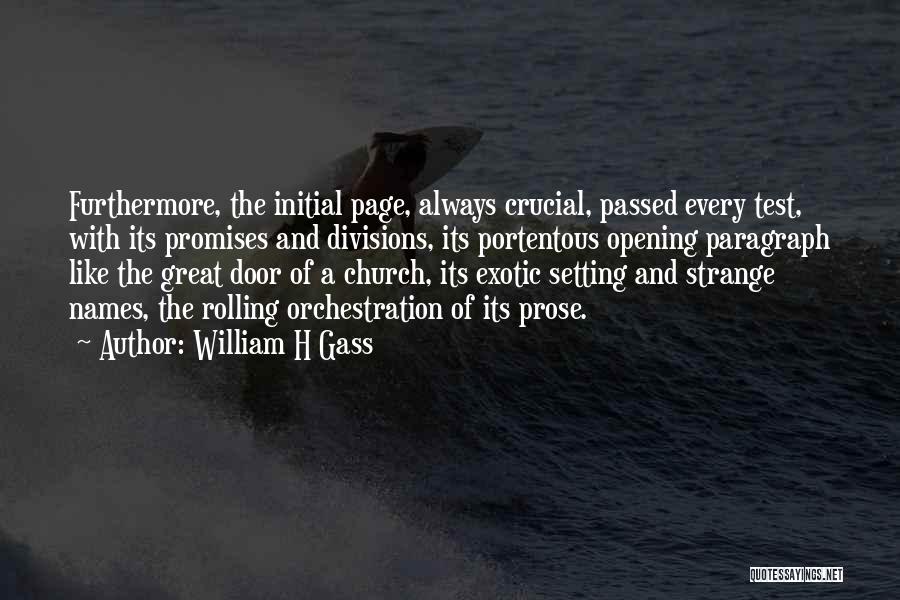 William H Gass Quotes: Furthermore, The Initial Page, Always Crucial, Passed Every Test, With Its Promises And Divisions, Its Portentous Opening Paragraph Like The